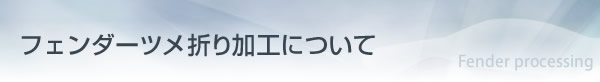 フェンダーツメ折り加工について